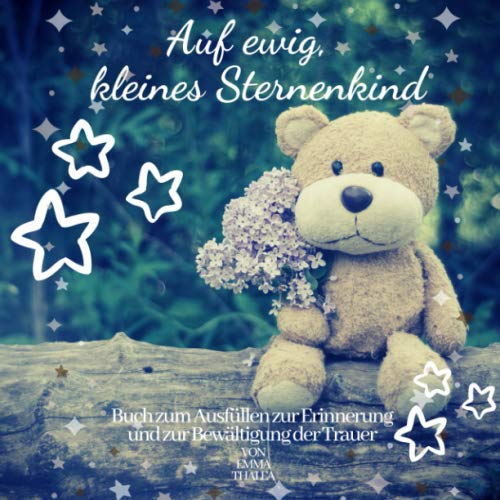Auf ewig, kleines Sternenkind | von EMMA THALEA | Buch zum Ausfüllen zur Erinnerung und zur Bewältigung der Trauer: Trauerbuch | Trauertagebuch | ... | Stille Geburt | Fehlgeburt | Totgeburt
