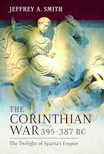 The Corinthian War, 395–387 BC: The Twilight of Sparta's Empire