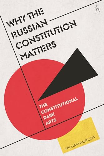 Why the Russian Constitution Matters: The Constitutional Dark Arts