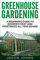 Greenhouse Gardening - A Beginners Guide To Growing Fruit and Vegetables All Year Round: Everything You Need To Know About Owning A Greenhouse: Volume 18 (Inspiring Gardening Ideas)