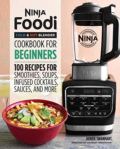 Ninja Foodi Cold & Hot Blender Cookbook For Beginners: 100 Recipes for Smoothies, Soups, Infused Cocktails, Sauces, And More