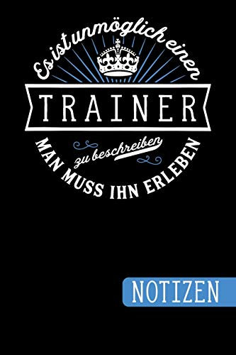 Es ist unmöglich einen Trainer zu beschreiben - Man muss ihn erleben: Geschenk für Deinen Trainer: blanko Notizbuch | Journal | To Do Liste - über 100 ... Notizen - Tolle Geschenkidee als Dankeschön