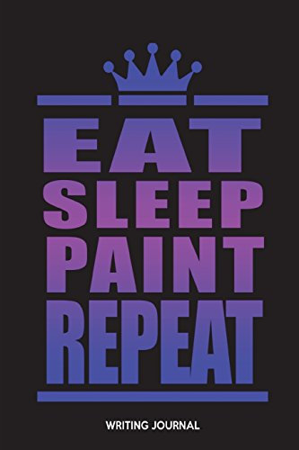 Eat Sleep Paint Repeat: Writing Journal