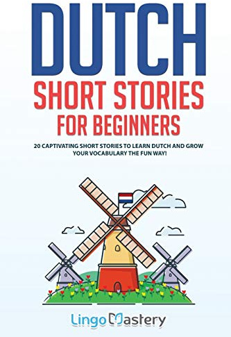 Dutch Short Stories for Beginners: 20 Captivating Short Stories to Learn Dutch & Grow Your Vocabulary the Fun Way!: 1 (Easy Dutch Stories)