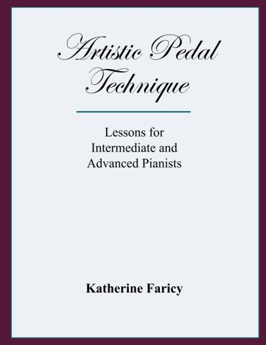 Artistic Pedal Technique: Lessons for Intermediate and Advanced Pianists