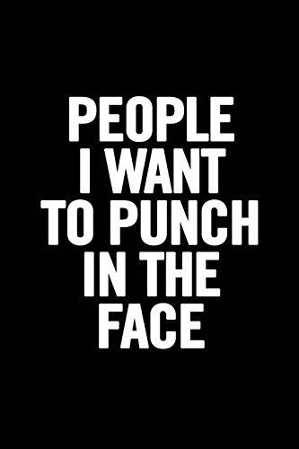 People I Want to Punch in the Face: College Ruled 6 x 9 Funny Notebook, Humor Journal, 100 pages, perfect to write down your lists, journaling