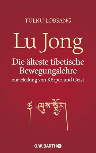 Lu Jong: Die älteste tibetische Bewegungslehre zur Heilung von Körper und Geist