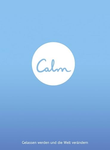 Calm: Gelassen werden und die Welt verändern