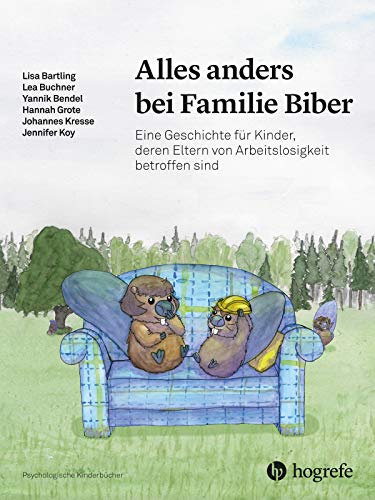 Alles anders bei Familie Biber: Eine Geschichte für Kinder, deren Eltern von Arbeitslosigkeit betroffen sind (Psychologische Kinderbücher)