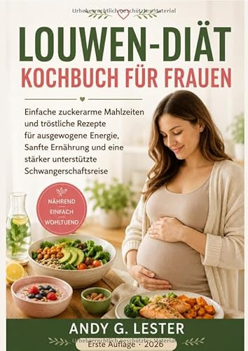 Louwen-diät Kochbuch für frauen: Einfache zuckerarme Mahlzeiten und tröstliche Rezepte für ausgewogene Energie, Sanfte Ernährung und eine stärker unterstützte Schwangerschaftsreise