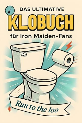 Das ultimative Klobuch für Iron Maiden-Fans: Run to the loo. Lustiges Geschenk mit Lifehacks, Fun Facts und Geschichten