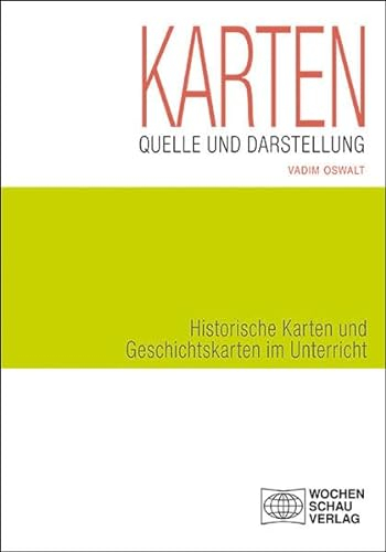 Karten als Quelle und Darstellung: Historische Karten und Geschichtskarten im Unterricht (Forum Historisches Lernen)