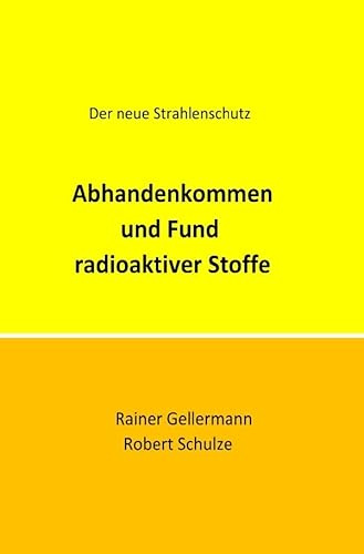Abhandenkommen und Fund radioaktiver Stoffe: Der neue Strahlenschutz. Regelungen mit Begründungen für die Praxis