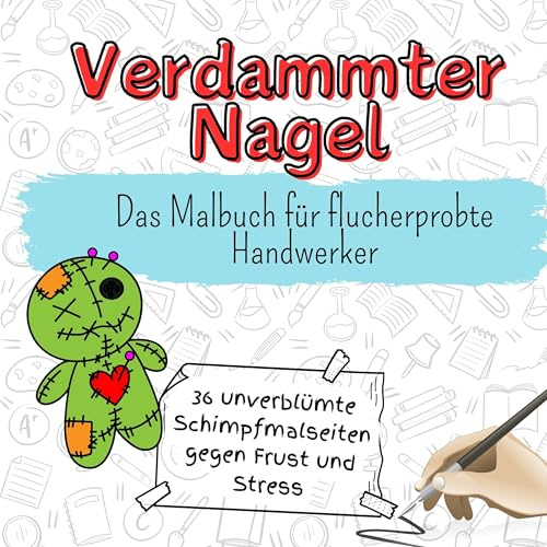 Verdammter Nagel - 36 unverblümte Schimpfmalseiten gegen Frust und Stress: Das Malbuch für flucherprobte Handwerker