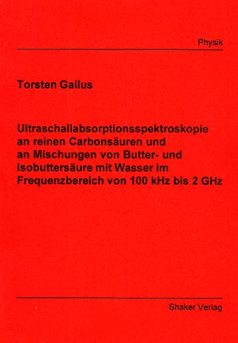 Ultraschallabsorptionsspektroskopie an reinen Carbonsäuren und an Mischungen von Butter- und Isobuttersäure mit Wasser im Frequenzbereich von 100 kHz bis 2GHz