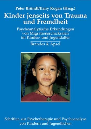 Kinder jenseits von Trauma und Fremdheit: Psychoanalytische Erkundungen von Migrationsschicksalen im Kindes- und Jugendalter: Psychoanalytische ... Psychoanalyse von Kindern und Jugendlichen)