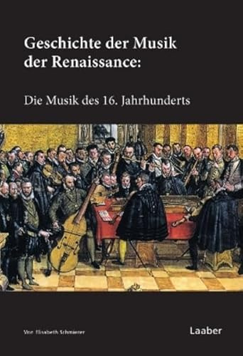 Geschichte der Musik der Renaissance: Die Musik des 16. Jahrhunderts (Handbuch der Musik der Renaissance: In 6 Bänden)