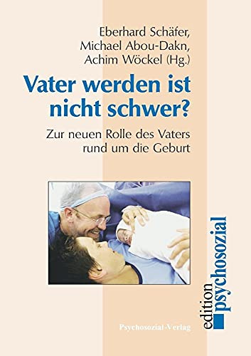Vater werden ist nicht schwer?: Zur neuen Rolle des Vaters rund um die Geburt (psychosozial)