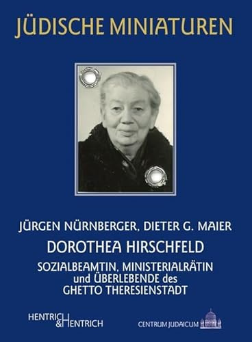 Dorothea Hirschfeld: Sozialbeamtin, Ministerialrätin und Überlebende des Ghetto Theresienstadt (Jüdische Miniaturen: Herausgegeben von Hermann Simon)