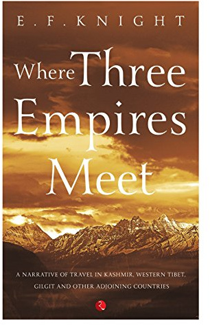 Where Three Empires Meet: Narrative of travel in Kashmir, Western Tibet, Gilgit and other adjoining countries