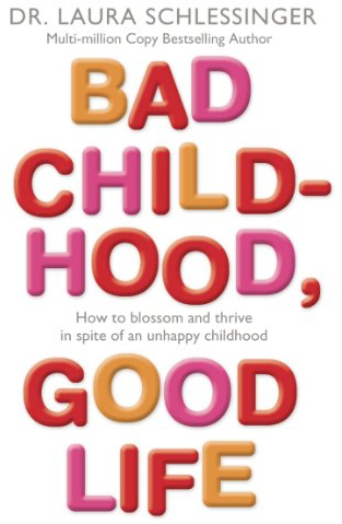 BAD CHILDHOOD, GOOD LIFE: How to Blossom and Thrive in Spite of an Unhappy Childhood