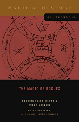 The Magic of Rogues: Necromancers in Early Tudor England (Magic in History Sourcebooks)