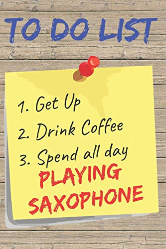 To Do List Playing Saxophone Blank Lined Journal Notebook: A daily diary, composition or log book, gift idea for people who love to play the saxophone!!