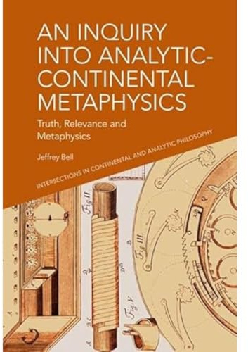 An Inquiry into Analytic-Continental Metaphysics: Truth, Relevance and Metaphysics (Intersections in Continental and Analytic Philosophy)