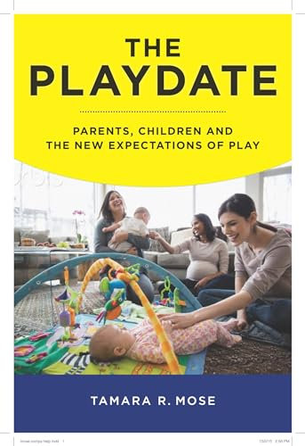 The Playdate: Parents, Children, and the New Expectations of Play