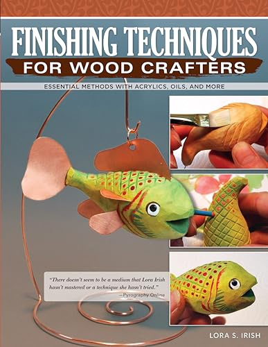 Finishing Techniques for Wood Crafters: Using Waxes, Oils, Varnishes, Stains, Paint, and More: Essential Methods With Acrylics, Oils, and More