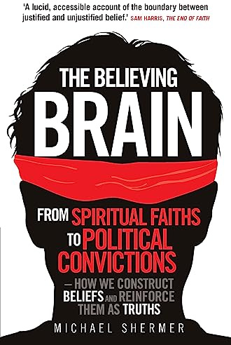 The Believing Brain: From Spiritual Faiths to Political Convictions – How We Construct Beliefs and Reinforce Them as Truths (Tom Thorne Novels)