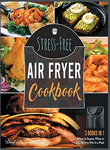 Stress-Free Air Fryer Cookbook [3 IN 1]: What to Expect, What to Eat, How to Win in a Meal