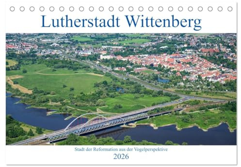 Lutherstadt Wittenberg - Stadt der Reformation aus der Vogelperspektive (Tischkalender 2026 DIN A5 quer), CALVENDO Monatskalender: Faszinierende ... die Schönheit dieser Stadt (CALVENDO Orte)
