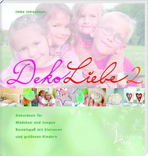 DekoLiebe 2: Dekoideen für Mädchen und Jungen: Dekoideen für Mädchen und Jungen. Bastelspaß mit kleineren und größeren Kindern