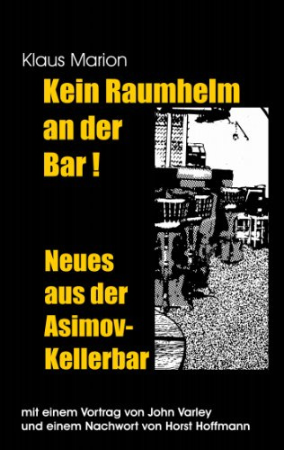 Kein Raumhelm an der Bar - Neues aus der Asimov-Kellerbar: Mit einem Vortrag von John Varley und einem Nachwort von Horst Hoffmann