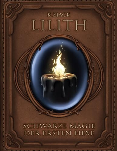 Lilith: Schwarze Magie der ersten Hexe (Zauberformeln des Magikas)