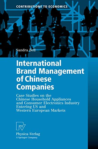 International Brand Management of Chinese Companies: Case Studies on the Chinese Household Appliances and Consumer Electronics Industry Entering US ... European Markets (Contributions to Economics)