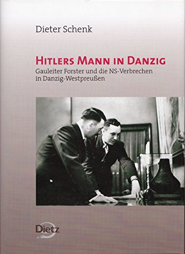 Hitlers Mann in Danzig: Gauleiter Forster und die NS-Verbrechen in Danzig-Westpreussen