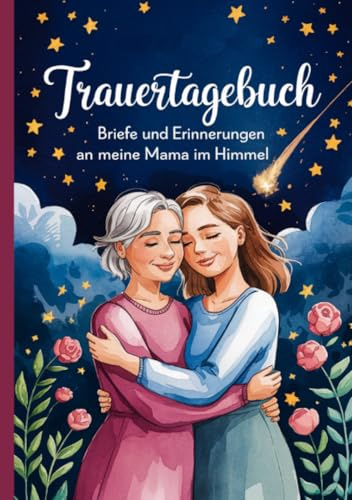 Trauertagebuch - Briefe und Erinnerungen an meine Mama im Himmel: A5 Notizbuch mit 100 Seiten zum Lesen und Selbstschreiben