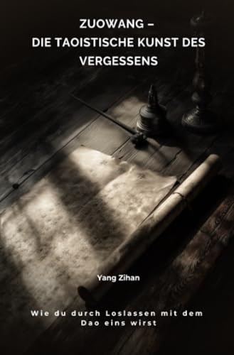 Zuowang – Die taoistische Kunst des Vergessens: Wie du durch Loslassen mit dem Dao eins wirst