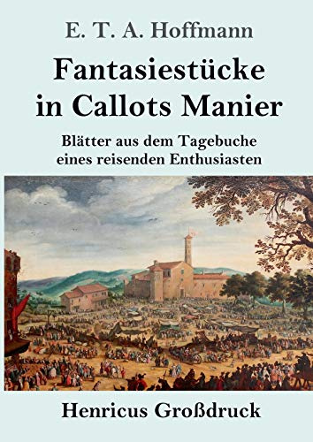 Fantasiestücke in Callots Manier (Großdruck): Blätter aus dem Tagebuche eines reisenden Enthusiasten Mit einer Vorrede von Jean Paul