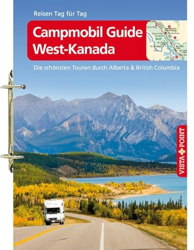 Campmobil Guide West-Kanada: Die schönsten Touren durch Alberta & British Columbia: Die schönsten Touren durch Alberta & British Columbia. Mit ... gelochte Ausgabe der Vista Point Reiseführer)