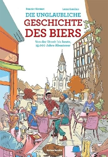 Die unglaubliche Geschichte des Biers: Von der Urzeit bis heute, 15.000 Jahre Abenteuer