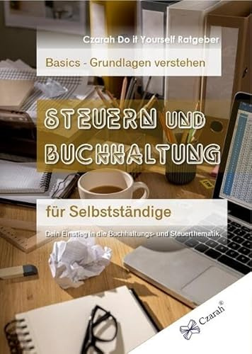 Steuern und Buchhaltung für Selbstständige - Basics: Grundlagen verstehen: Dein Einstieg in die Buchhaltungs- und Steuerthematik