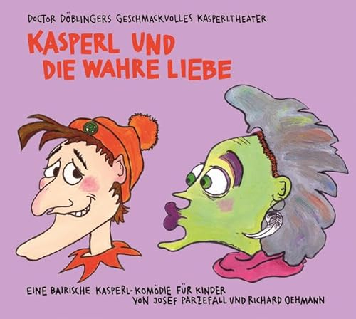 Kasperl und die wahre Liebe: Doctor Döblingers geschmackvolles Kasperltheater. Eine bairische Kasperl-Komödie für Kinder ab 5 Jahren und Erwachsene
