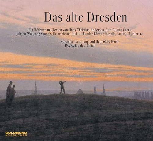 Das alte Dresden: Ein musikalisch - literarischer Streifzug durch das Dresden der Goethezeit
