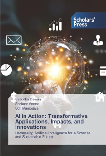 AI in Action: Transformative Applications, Impacts, and Innovations: Harnessing Artificial Intelligence for a Smarter and Sustainable Future