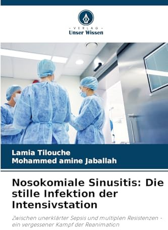 Nosokomiale Sinusitis: Die stille Infektion der Intensivstation: Zwischen unerklärter Sepsis und multiplen Resistenzen - ein vergessener Kampf der Reanimation