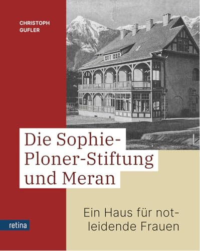 Die Sophie-Ploner-Stiftung und Meran: Ein Haus für notleidende Frauen