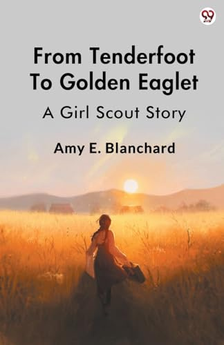 From Tenderfoot To Golden Eaglet A Girl Scout Story
